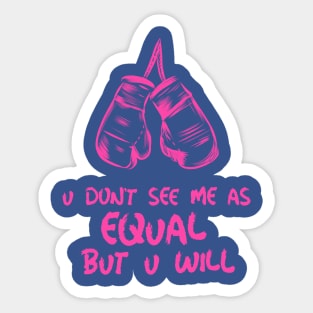 u don't see me as equal but you will Sticker